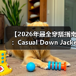 【2026年最全穿搭指南：Casual Down Jacket休闲羽绒服如何实现日常穿搭差异化？】