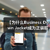 【为什么Business Down Jacket成为正装服装行业的风格差异化利器？】（图4）