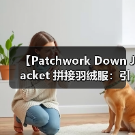 【Patchwork Down Jacket 拼接羽绒服:引领潮流的差异化竞争秘籍】(图3) 【Patchwork Down Jacket 拼接羽绒服:引领潮流的差异化竞争秘籍】(图3)