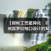 【揭秘工艺差异化:羽绒服罗纹袖口设计的背后秘密】(图3) 【揭秘工艺差异化:羽绒服罗纹袖口设计的背后秘密】(图3)