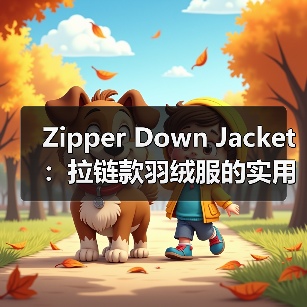 Zipper Down Jacket：拉链款羽绒服的实用创新与开合差异化探索