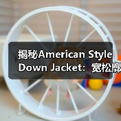 揭秘American Style Down Jacket:宽松廓形下的美系羽绒服创新之路(图3) 揭秘American Style Down Jacket:宽松廓形下的美系羽绒服创新之路(图3)