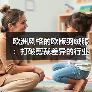 欧洲风格的欧版羽绒服:打破剪裁差异的行业秘密(图4) 欧洲风格的欧版羽绒服:打破剪裁差异的行业秘密(图4)