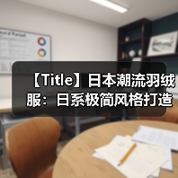 【Title】日本潮流羽绒服：日系极简风格打造差异化设计的秘密（图3）