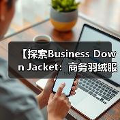 【探索Business Down Jacket:商务羽绒服在正装行业中的风格差异化突破】(图2) 【探索Business Down Jacket:商务羽绒服在正装行业中的风格差异化突破】(图2)