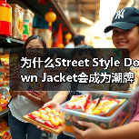 为什么Street Style Down Jacket会成为潮牌新宠?深度解析街头风羽绒服的独特魅力(图3) 为什么Street Style Down Jacket会成为潮牌新宠?深度解析街头风羽绒服的独特魅力(图3)