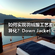 如何实现羽绒服工艺差异化？Down Jacket Craft Optimization全揭秘（图4）