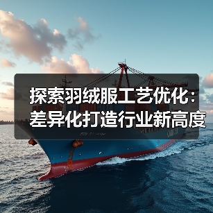 探索羽绒服工艺优化：差异化打造行业新高度