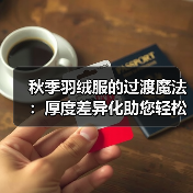 秋季羽绒服的过渡魔法：厚度差异化助您轻松切换季节（图2）
