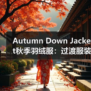 Autumn Down Jacket秋季羽绒服：过渡服装行业的厚度差异化革命