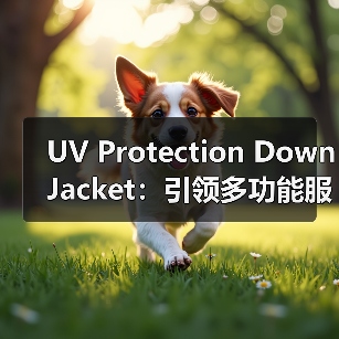 UV Protection Down Jacket：引领多功能服装行业的防护差异化之路