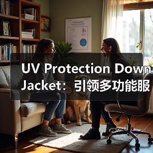 UV Protection Down Jacket：引领多功能服装行业的防护差异化之路（图2）