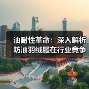 油耐性革命：深入解析防油羽绒服在行业竞争中的差异化优势