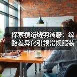 探索横绗缝羽绒服：纹路差异化引领常规服装行业新潮流（图3）
