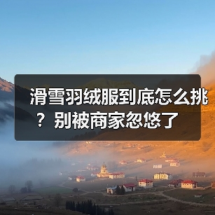 滑雪羽绒服到底怎么挑?别被商家忽悠了(图4) 滑雪羽绒服到底怎么挑?别被商家忽悠了(图4)