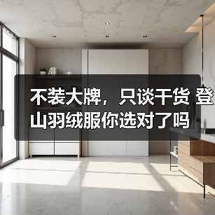 不装大牌，只谈干货 登山羽绒服你选对了吗