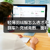 轻薄羽绒服怎么选才不翻车？充绒克数、面料全解析