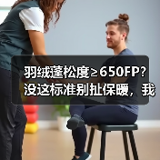 羽绒蓬松度≥650FP?没这标准别扯保暖,我踩坑五年才明白(图2) 羽绒蓬松度≥650FP?没这标准别扯保暖,我踩坑五年才明白(图2)