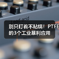 别只盯着不粘锅!PTFE的3个工业暴利应用(图2) 别只盯着不粘锅!PTFE的3个工业暴利应用(图2)
