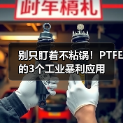 别只盯着不粘锅！PTFE的3个工业暴利应用